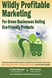 Wildly Profitable Marketing for Green Businesses Selling Eco-Friendly Products 