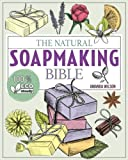 The Natural Soap Making Bible: Discover How to Handcraft Natural Soaps Using 100% Eco-Friendly Herbs and Essential Oils | Full-Color Edition 