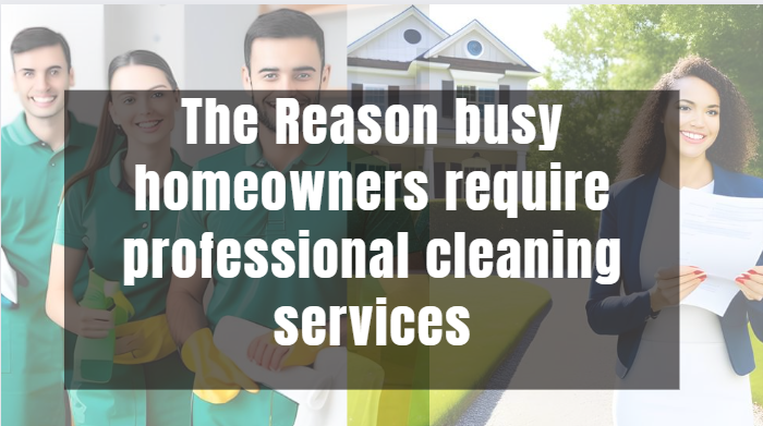 The Reason busy homeowners require professional cleaning services