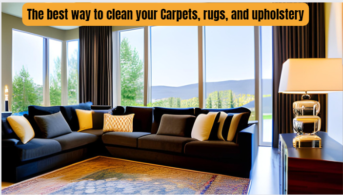 The best way to clean your Carpets, rugs, and upholstery