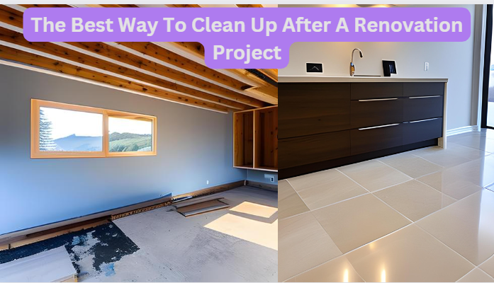 The Best Way To Clean Up After A Renovation Project
