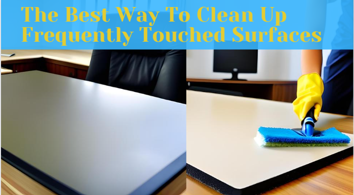 The Best Way To Clean Up Frequently Touched Surfaces